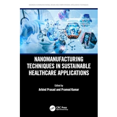 Afbeelding van Advances in Manufacturing, Design and Computational Intelligence Techniques Nanomanufacturing Sustainable Healthcare Applications