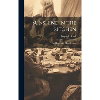 Afbeelding van Sunshine in the Kitchen; Or, Chapters for Maid Servants