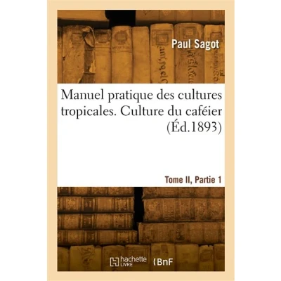 Image de Manuel pratique des cultures tropicales. Tome II, Partie 1. Culture du caféier