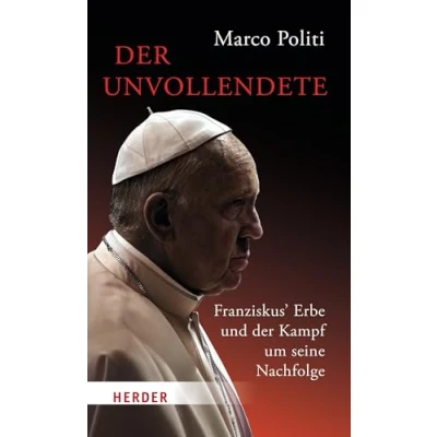 Afbeelding van der Unvollendete. Franziskus&#039; Erbe und Kampf um seine Nachfolge