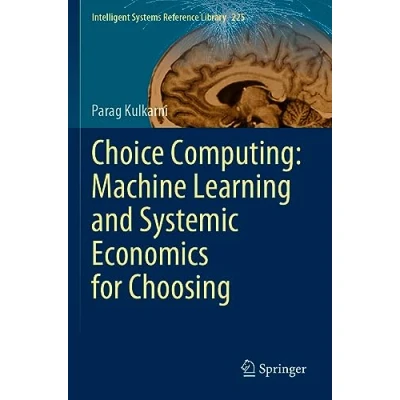 Afbeelding van Intelligent Systems Reference Library Choice Computing: Machine Learning and Systemic Economics for Choosing