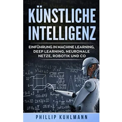 Afbeelding van Künstliche Intelligenz: Einführung in Machine Learning, Deep neuronale Netze, Robotik und Co.