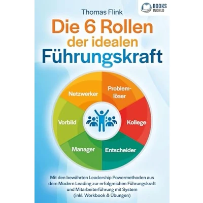 Afbeelding van Die 6 Rollen der idealen Führungskraft: mit den bewährten Leadership Powermethoden aus dem Modern Leading zur erfolgreichen Führungskraft und Mitarbeiterführung System (inkl. Workbook &amp; Übungen)