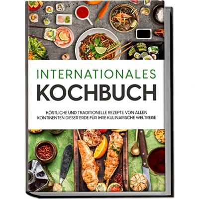 Afbeelding van Internationales Kochbuch: Köstliche und traditionelle Rezepte von allen Kontinenten dieser Erde für Ihre kulinarische Weltreise