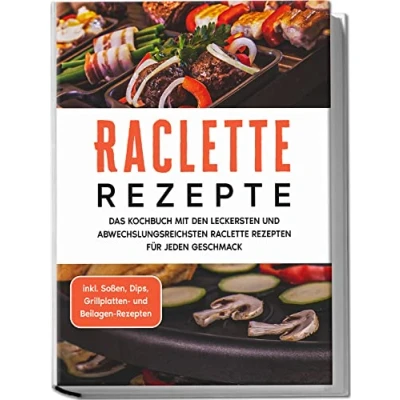 Afbeelding van Raclette Rezepte: Das Kochbuch mit den leckersten und abwechslungsreichsten Rezepten für jeden Geschmack inkl. Soßen, Dips, Grillplatten Beilagen