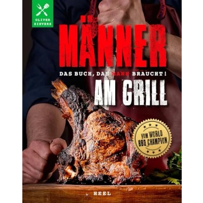 Afbeelding van Männer am Grill das Buch, Mann braucht!: vom World BBQ Champion Oliver Sievers