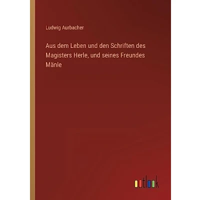 Afbeelding van Aus Dem Leben Und Den Schriften Des Magisters Herle, Seines Freundes Manle