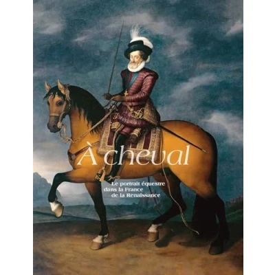 Afbeelding van A CHEVAL LE PORTRAIT EQUESTRE DANS LA FRANCE DE RENAISSAN