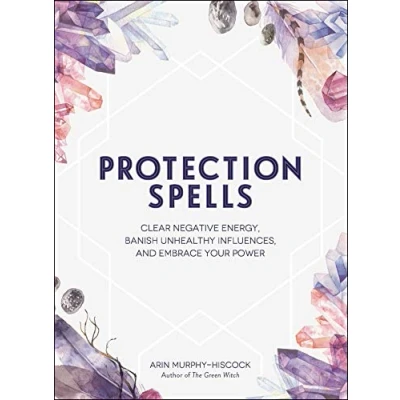 Afbeelding van Protection Spells: Clear Negative Energy, Banish Unhealthy Influences, and Embrace Your Power
