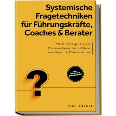 Afbeelding van Systemische Fragetechniken für Führungskräfte, Coaches &amp; Berater: Mit den richtigen Fragen Probleme lösen, Perspektiven erweitern und Ziele erreichen inkl. Workbook Praxisbeispielen