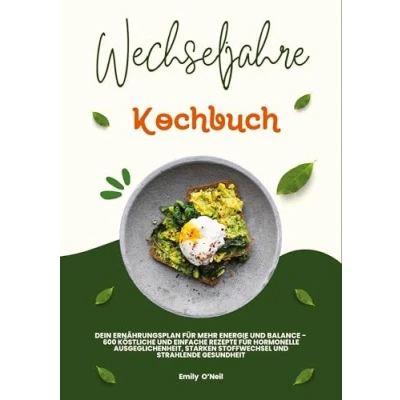 Afbeelding van Wechseljahre Kochbuch: Dein Ernährungsplan für mehr Energie und Balance 600 köstliche einfache Rezepte hormonelle Ausgeglichenheit, starken Stoffwechsel strahlende Gesundheit