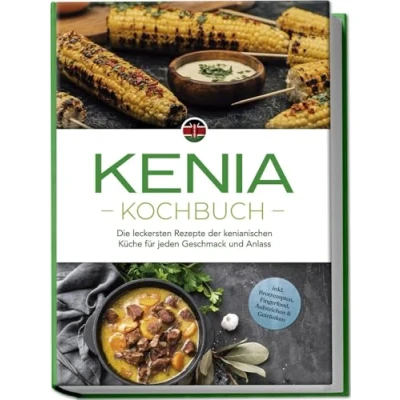 Afbeelding van Kenia Kochbuch: Die leckersten Rezepte der kenianischen Küche für jeden Geschmack und Anlass inkl. Brotrezepten, Fingerfood, Aufstrichen &amp; Getränken