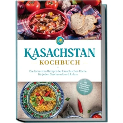 Afbeelding van Kasachstan Kochbuch: Die leckersten Rezepte der kasachischen Küche für jeden Geschmack und Anlass inkl. Brotrezepten, Fingerfood, Aufstrichen &amp; Getränken