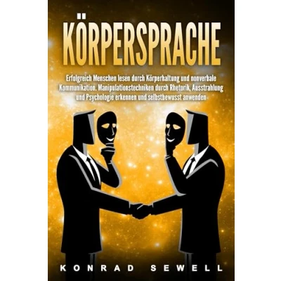 Afbeelding van Körpersprache: Erfolgreich Menschen lesen durch Körperhaltung und nonverbale Kommunikation. Manipulationstechniken Rhetorik, Ausstrahlung Psychologie erkennen selbstbewusst anwenden