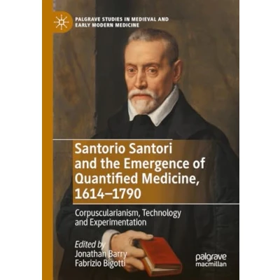 Afbeelding van Palgrave Studies in Medieval and Early Modern Medicine Santorio Santori the Emergence of Quantified Medicine, 1614 1790
