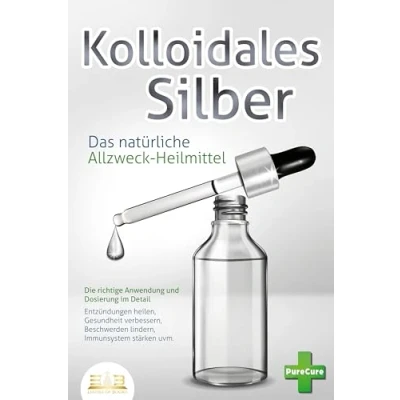 Afbeelding van KOLLOIDALES SILBER Das natürliche Allzweck Heilmittel: Die richtige Anwendung und Dosierung im Detail (Entzündungen heilen, Gesundheit verbessern, Beschwerden lindern, Immunsystem stärken uvm.)