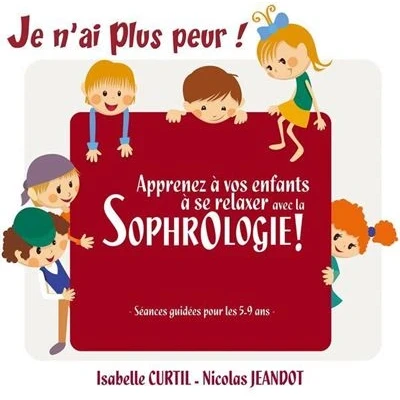 Image de Je N&#039;Ai Plus Peur Apprenez A Vos Enfants Se Relaxer Avec La Sophro