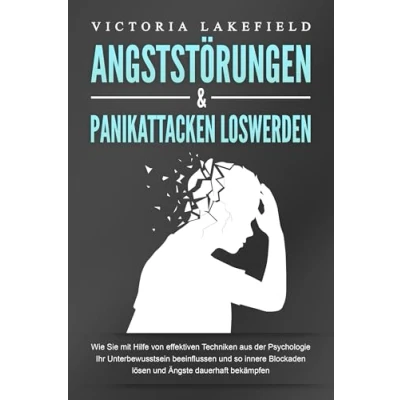 Afbeelding van ANGSTSTÖRUNGEN &amp; PANIKATTACKEN LOSWERDEN: Wie Sie mit Hilfe von effektiven Techniken aus der Psychologie Ihr Unterbewusstsein beeinflussen und so innere Blockaden lösen Ängste dauerhaft bekämpfen