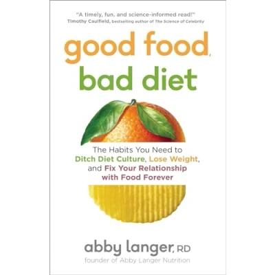 Afbeelding van Good Food, Bad Diet: The Habits You Need to Ditch Diet Culture, Lose Weight, and Fix Your Relationship with Food Forever