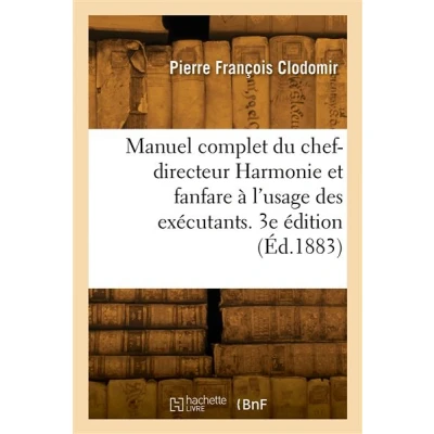 Image de Manuel complet du chef directeur Harmonie et fanfare à l&#039;usage des exécutants. 3e édition