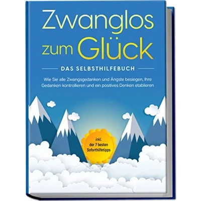 Afbeelding van Zwanglos zum Glück Das Selbsthilfebuch: Wie Sie alle Zwangsgedanken und Ängste besiegen, Ihre Gedanken kontrollieren ein positives Denken etablieren inkl. der 7 besten Soforthilfetipps