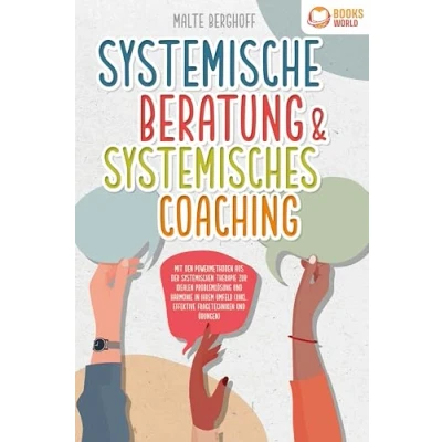 Afbeelding van Systemische Beratung &amp; Systemisches Coaching: Mit den Powermethoden aus der systemischen Therapie zur idealen Problemlösung und Harmonie in Ihrem Umfeld (inkl. effektiver Fragetechniken Übungen)