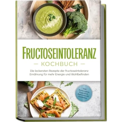 Afbeelding van fructoseintoleranz Kochbuch: Die leckersten Rezepte der Ernährung für mehr Energie und Wohlbefinden inkl. Brotrezepten, Fingerfood, Aufstrichen &amp; Getränken