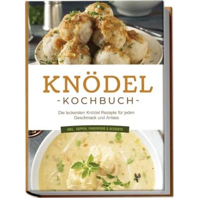 Afbeelding van Knödel Kochbuch: Die leckersten Rezepte für jeden Geschmack und Anlass inkl. Suppen, Fingerfood &amp; Desserts