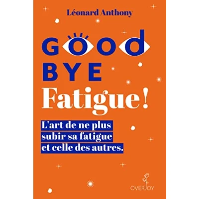 Afbeelding van Goodbye fatigue ! L&#039;art de ne plus subir sa et celle des autres