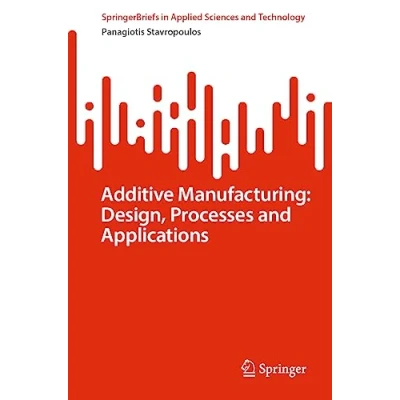 Afbeelding van SpringerBriefs in Applied Sciences and Technology Additive Manufacturing: Design, Processes Applications