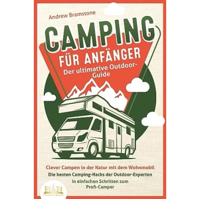 Afbeelding van Camping FÜR ANFÄNGER der ultimative Outdoor Guide: Clever Campen In Natur mit dem Wohnmobil: Die besten Hacks Experten einfachen Schritten zum Profi Camper