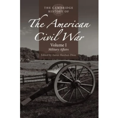 Afbeelding van the Cambridge History of American Civil War War: Volume 1, Military Affairs
