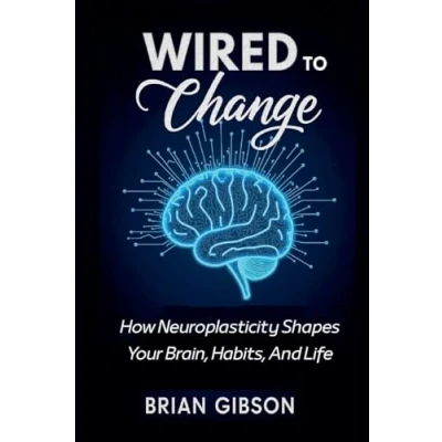 Afbeelding van Wired To Change How Neuroplasticity Shapes Your Brain, Habits, And Life