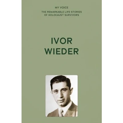 Afbeelding van My Voice: The Remarkable Life Stories of Holocaust Survivors Ivor Wieder