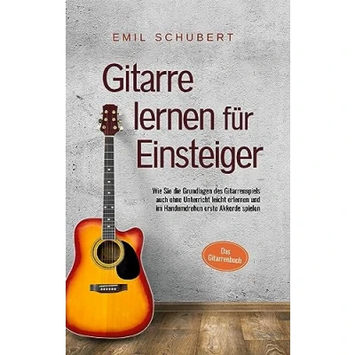 Afbeelding van Gitarre lernen für Einsteiger Wie Sie die Grundlagen des Gitarrenspiels auch ohne Unterricht leicht erlernen und im Handumdrehen erste Akkorde spielen Das Gitarrenbuch