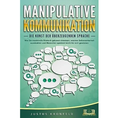 Afbeelding van MANIPULATIVE KOMMUNIKATION Die Kunst der überzeugenden Sprache: Wie Sie machtvolle Rhetorik gekonnt einsetzen, enorme Selbstsicherheit ausstrahlen und Menschen spielend leicht für sich gewinnen