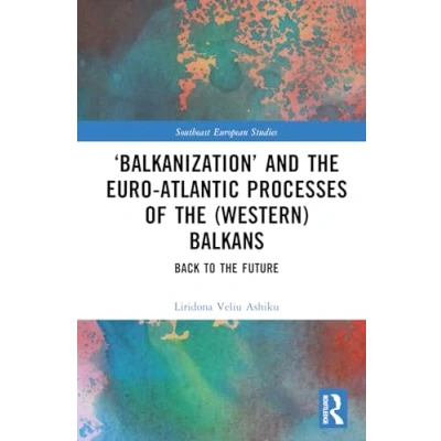 Afbeelding van Southeast European Studies ‘Balkanization’ and the Euro Atlantic Processes of (Western) Balkans