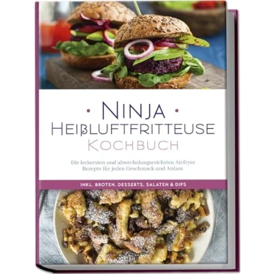 Afbeelding van Ninja Heißluftfritteuse Kochbuch: Die leckersten und abwechslungsreichsten Airfryer Rezepte für jeden Geschmack Anlass inkl. Broten, Desserts, Salaten &amp; Dips
