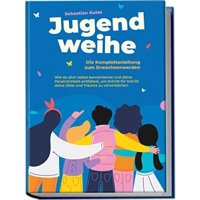 Afbeelding van Jugendweihe Die Komplettanleitung zum Erwachsenwerden: Wie du dich selbst kennenlernst und deine Persönlichkeit entfaltest, um Schritt für Ziele Träume zu verwirklichen