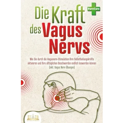 Afbeelding van die Kraft des Vagus Nervs: Wie Sie durch Vagusnerv Stimulation Ihre Selbstheilungskräfte aktivieren und alltäglichen Beschwerden endlich loswerden können (inkl. Nerv Übungen)
