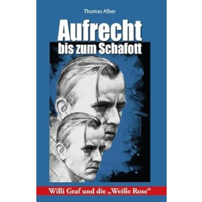 Afbeelding van Aufrecht bis zum Schafott: Willi Graf und die Weiße Rose