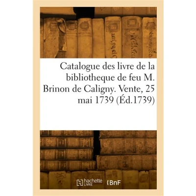 Image de Catalogue des livre de la bibliotheque feu M. Brinon Caligny. Vente, 25 mai 1739