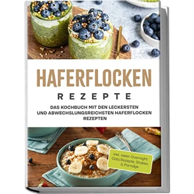 Afbeelding van Haferflocken Rezepte: Das Kochbuch mit den leckersten und abwechslungsreichsten Rezepten inkl. vieler Overnight Oats Rezepte, Shakes &amp; Porridge