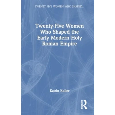 Afbeelding van Twenty Five Women Who Shaped the... the Early Modern Holy Roman Empire