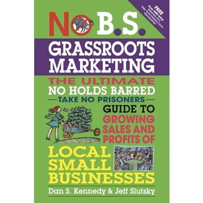 Afbeelding van No B.S. Grassroots Marketing: Ultimate Holds Barred Take