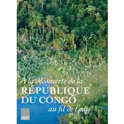 Afbeelding van A LA DECOUVERTE DE REPUBLIQUE DU CONGO AU FIL L&#039;EAU