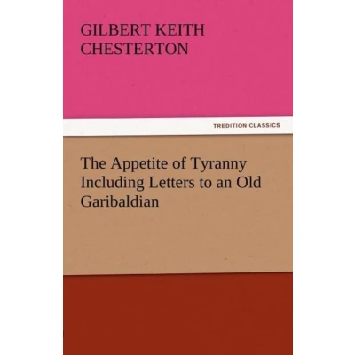 Afbeelding van The Appetite of Tyranny Including Letters to an Old Garibaldian