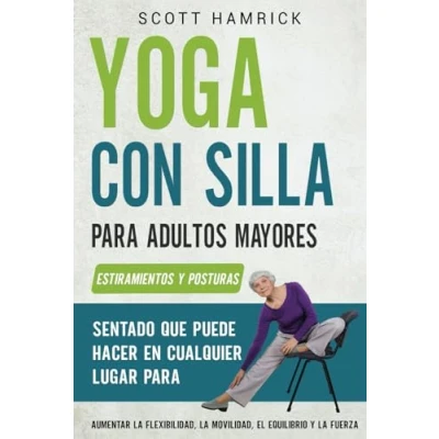 Afbeelding van Yoga con silla para adultos mayores: Estiramientos y posturas sentado que puede hacer en cualquier lugar aumentar la flexibilidad, movilidad, el equilibrio fuerza