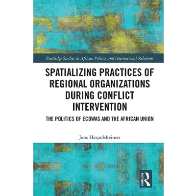 Afbeelding van Routledge Studies in African Politics and International Relations Spatializing Practices of Regional Organizations during Conflict Intervention