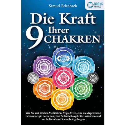 Afbeelding van Die Kraft Ihrer 9 Chakren: Wie Sie mit Chakra Meditation, Yoga &amp; Co. eine nie dagewesene Lebensenergie entfachen, Ihre Selbstheilungskräfte aktivieren und zur holistischen Gesundheit gelangen